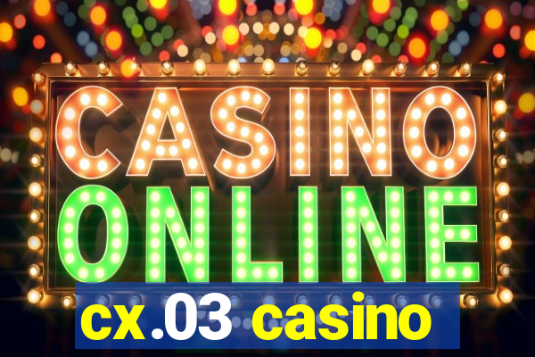 cx.03 casino