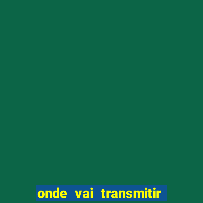 onde vai transmitir o jogo do brasil hoje