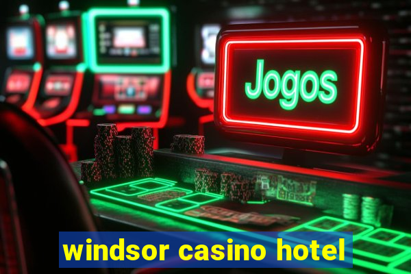 windsor casino hotel