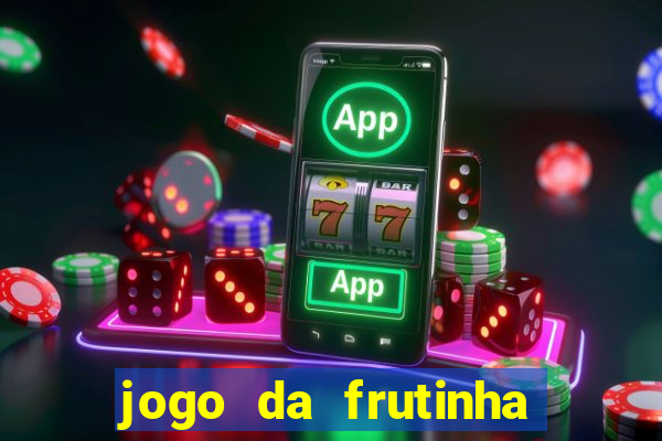 jogo da frutinha da dinheiro