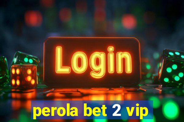 perola bet 2 vip