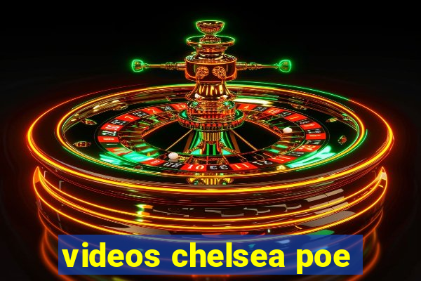 videos chelsea poe