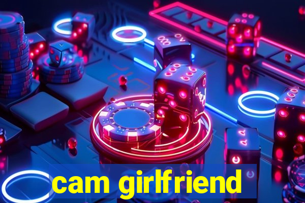 cam girlfriend