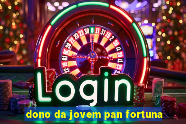 dono da jovem pan fortuna