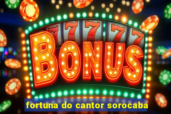 fortuna do cantor sorocaba