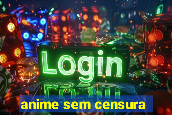 anime sem censura