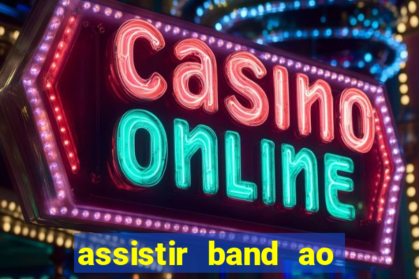 assistir band ao vivo multicanais