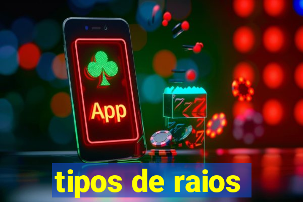 tipos de raios