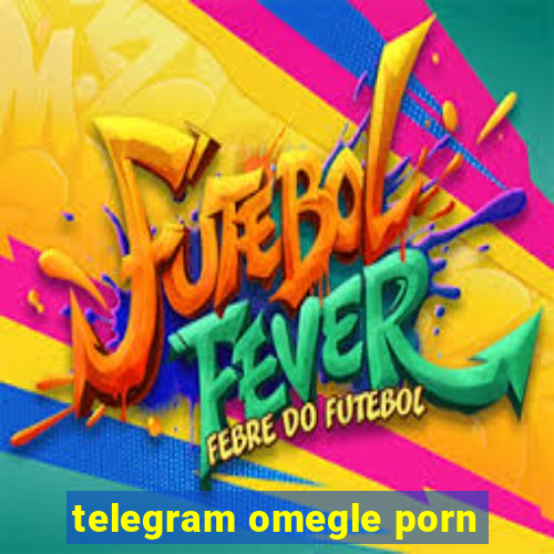 telegram omegle porn