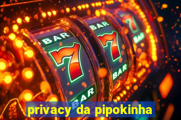 privacy da pipokinha