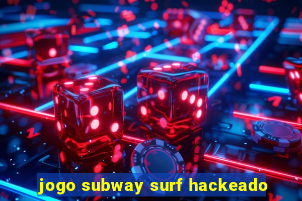 jogo subway surf hackeado