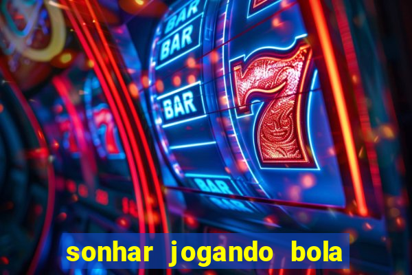 sonhar jogando bola e fazendo gol