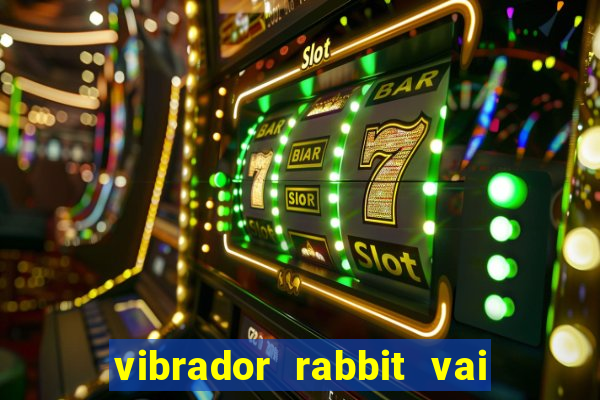 vibrador rabbit vai e vem