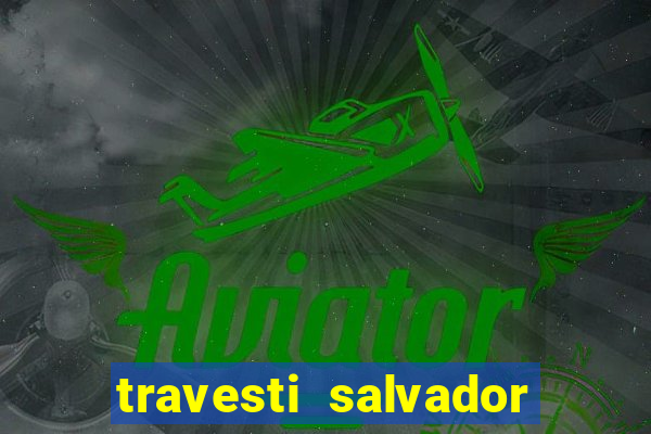 travesti salvador com local