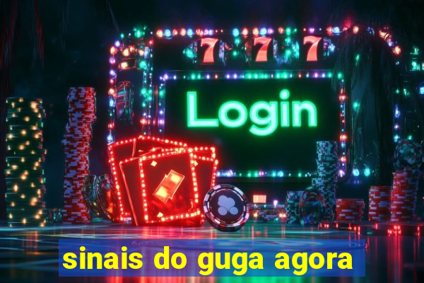 sinais do guga agora