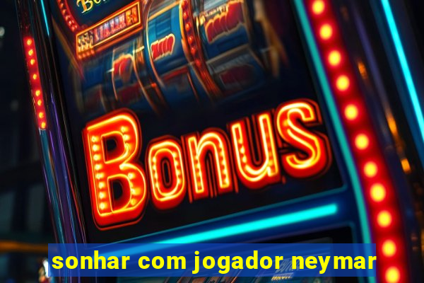 sonhar com jogador neymar