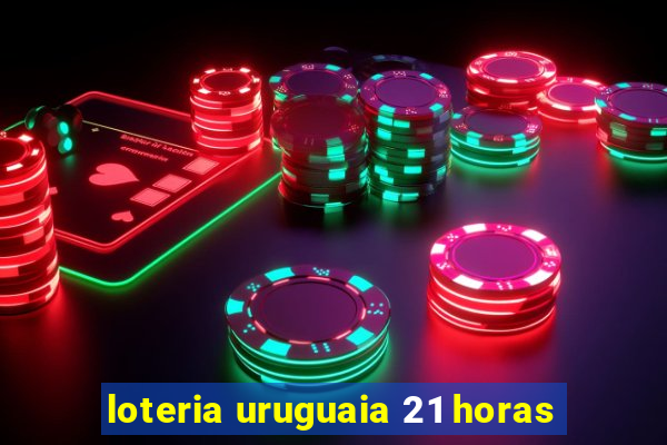 loteria uruguaia 21 horas