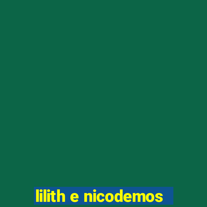 lilith e nicodemos