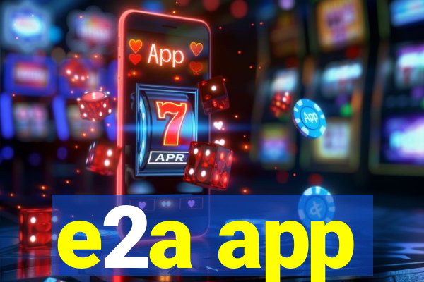 e2a app