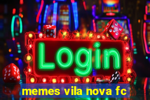 memes vila nova fc