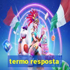 termo resposta