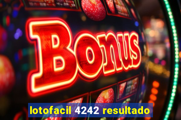 lotofacil 4242 resultado