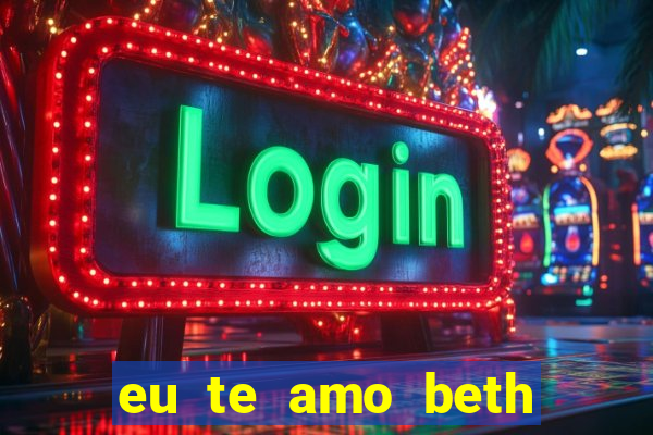 eu te amo beth cooper 2