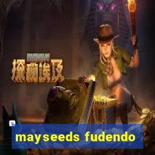 mayseeds fudendo