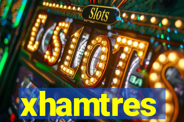 xhamtres