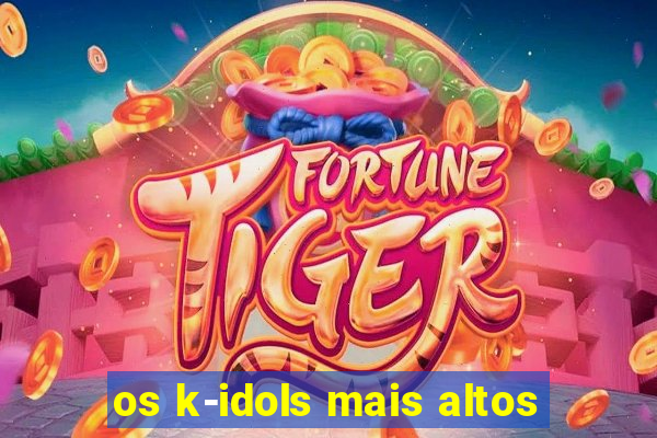 os k-idols mais altos