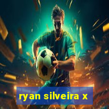 ryan silveira x