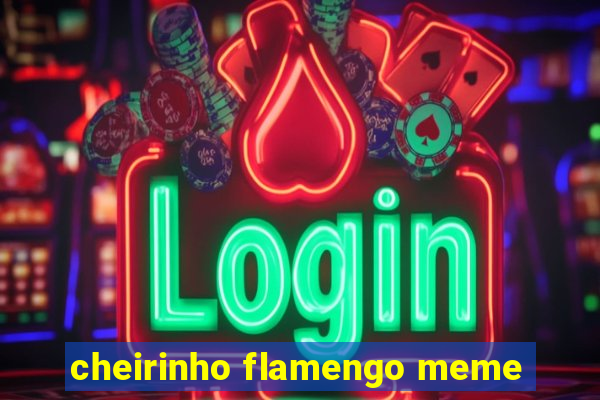 cheirinho flamengo meme