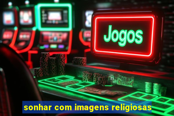 sonhar com imagens religiosas