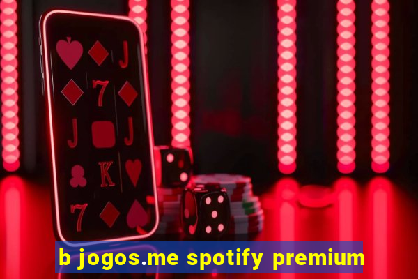 b jogos.me spotify premium