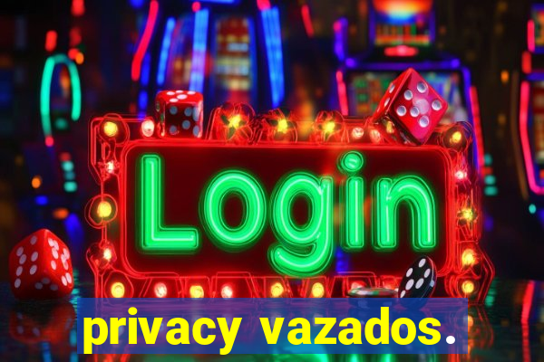 privacy vazados.