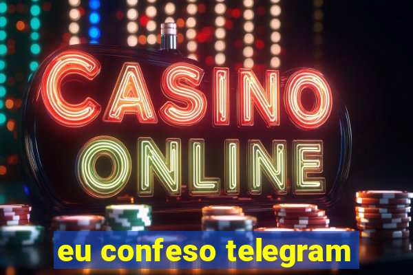 eu confeso telegram