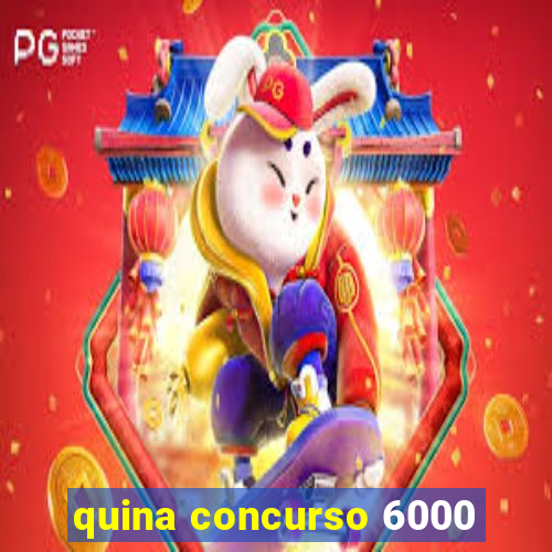 quina concurso 6000