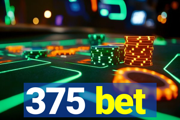 375 bet