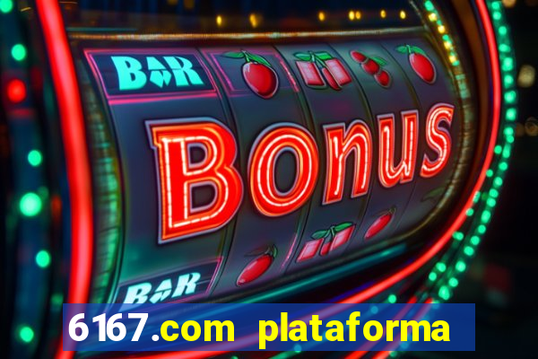 6167.com plataforma de jogos