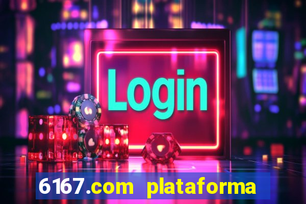 6167.com plataforma de jogos