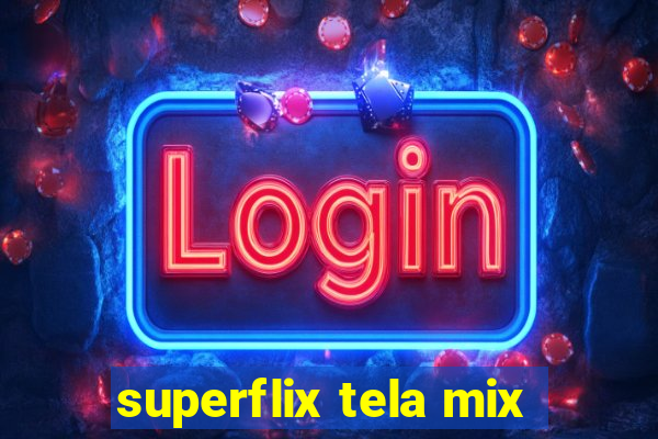 superflix tela mix