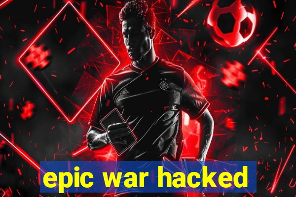 epic war hacked