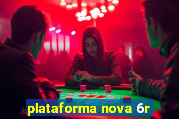 plataforma nova 6r