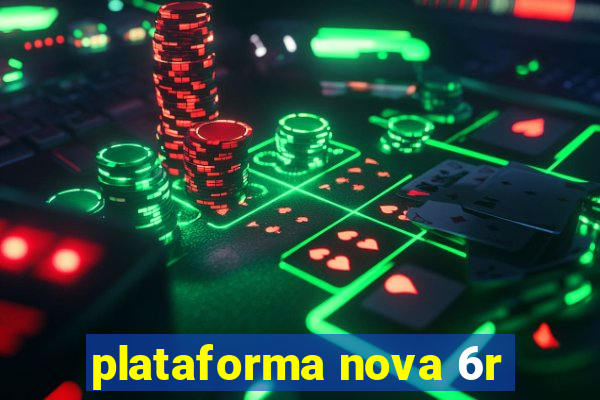 plataforma nova 6r