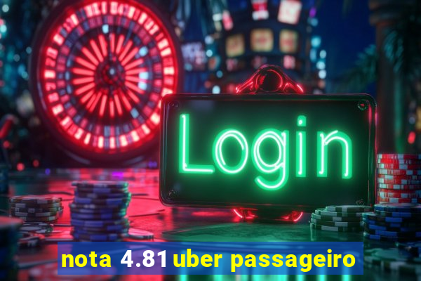 nota 4.81 uber passageiro