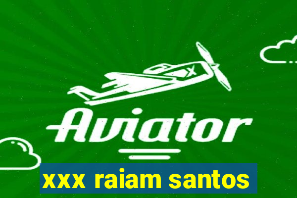 xxx raiam santos