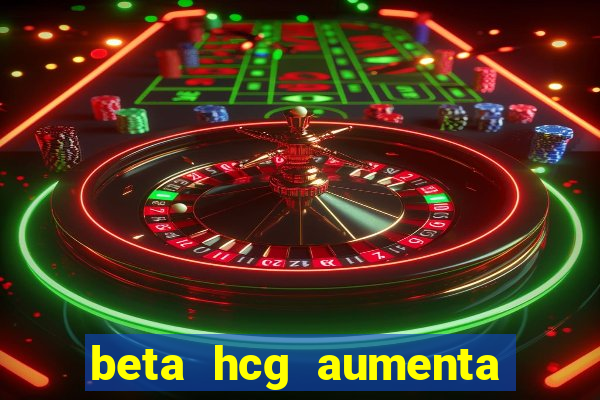 beta hcg aumenta quanto por dia