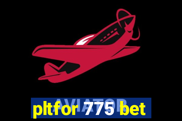 pltfor 775 bet