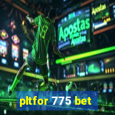 pltfor 775 bet