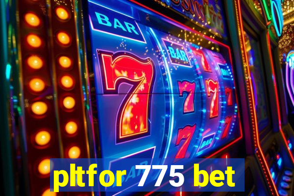 pltfor 775 bet